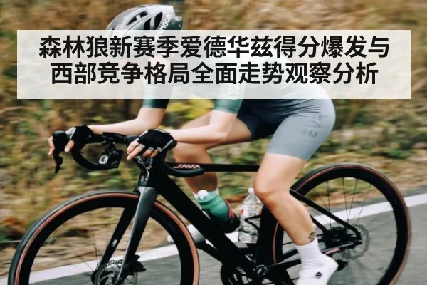 森林狼新赛季爱德华兹得分爆发与西部竞争格局全面走势观察分析