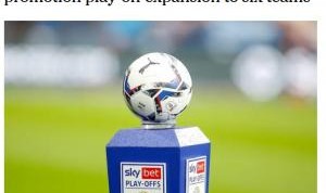 6队争1个名额！TA：英冠考虑增设一轮升级附加赛 参赛队扩军至6支